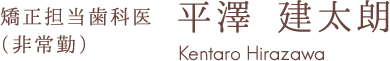 矯正担当歯科医（非常勤）　平澤　健太朗