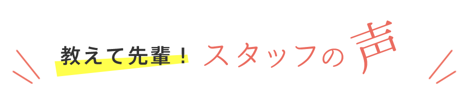 教えて先輩！スタッフの声